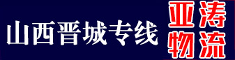 山西晋城专线亚涛物流 山西晋城专线亚涛物流
